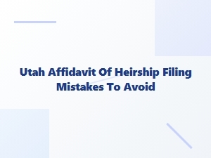Utah Affidavit of Heirship Filing Mistakes to Avoid