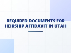 Required Documents for Heirship Affidavit in Utah