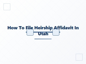 How to File Heirship Affidavit in Utah
