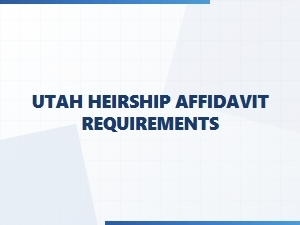 Utah Heirship Affidavit Requirements Basics